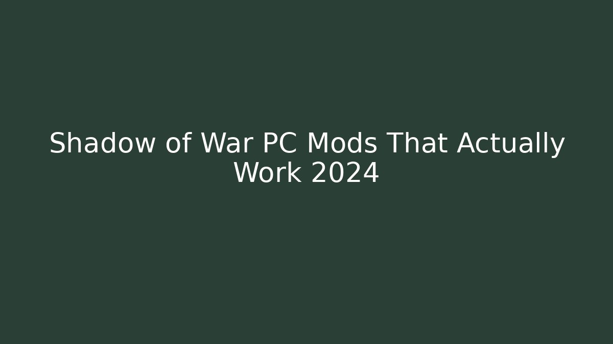 Shadow of War PC Mods That Actually Work 2024