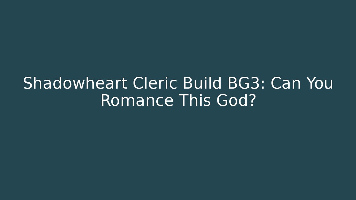 Shadowheart Cleric Build BG3: Can You Romance This God?