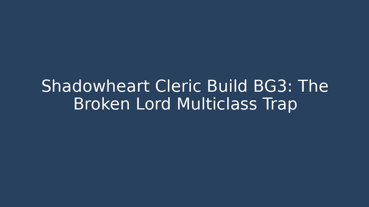 Shadowheart Cleric Build BG3: The Broken Lord Multiclass Trap