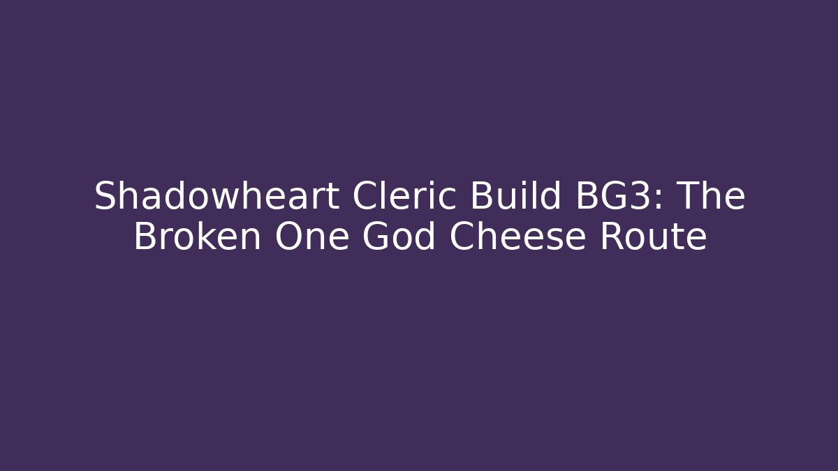 Shadowheart Cleric Build BG3: The Broken One God Cheese Route
