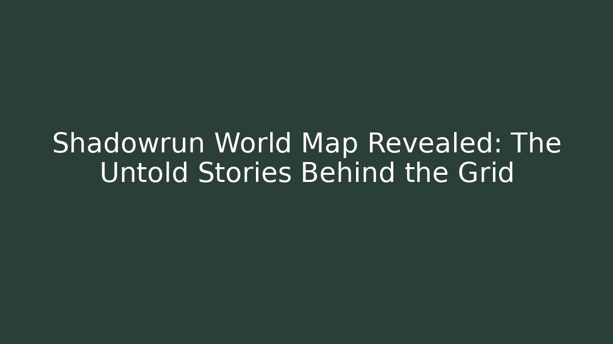 Shadowrun World Map Revealed: The Untold Stories Behind the Grid