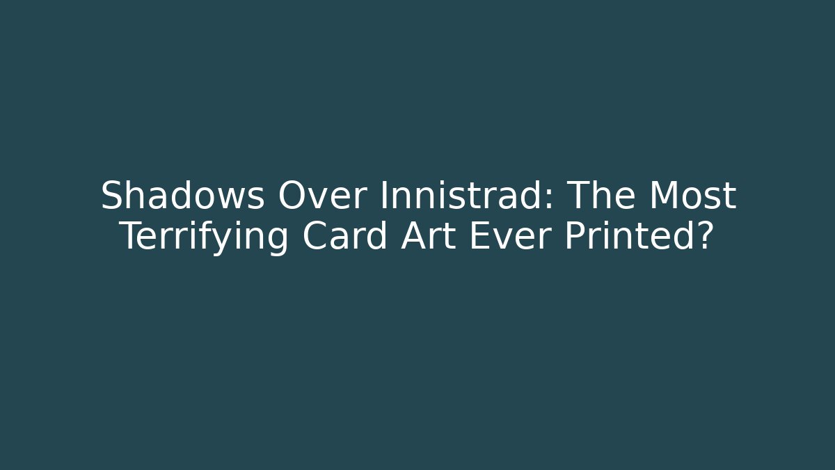 Shadows Over Innistrad: The Most Terrifying Card Art Ever Printed?