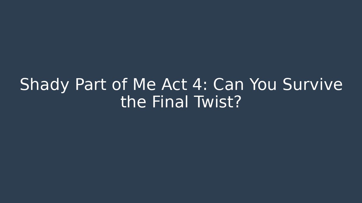 Shady Part of Me Act 4: Can You Survive the Final Twist?