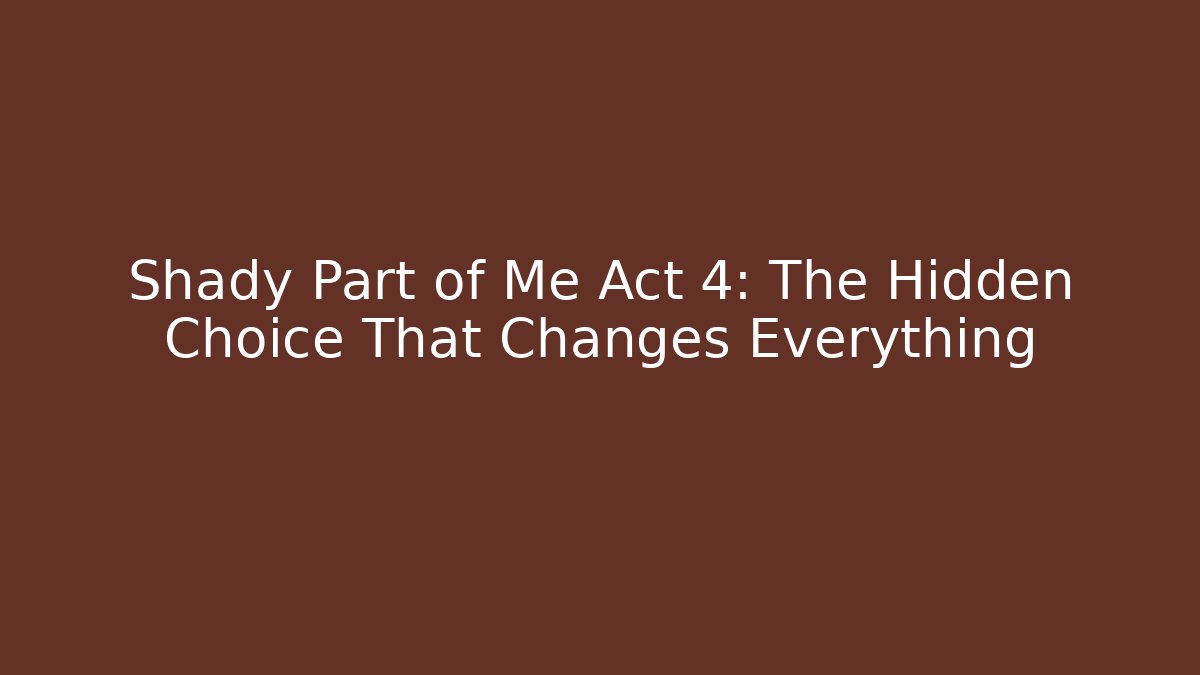 Shady Part of Me Act 4: The Hidden Choice That Changes Everything