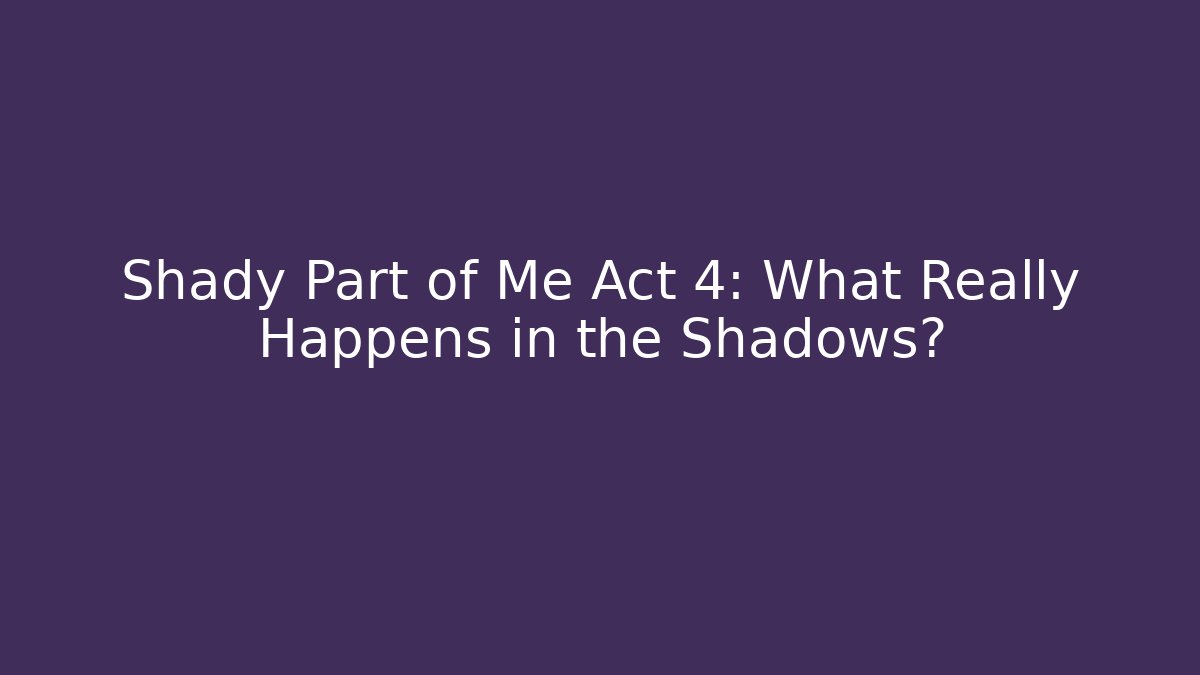 Shady Part of Me Act 4: What Really Happens in the Shadows?