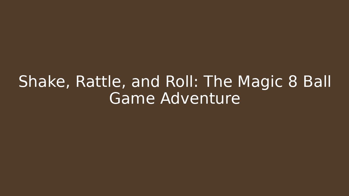 Shake, Rattle, and Roll: The Magic 8 Ball Game Adventure