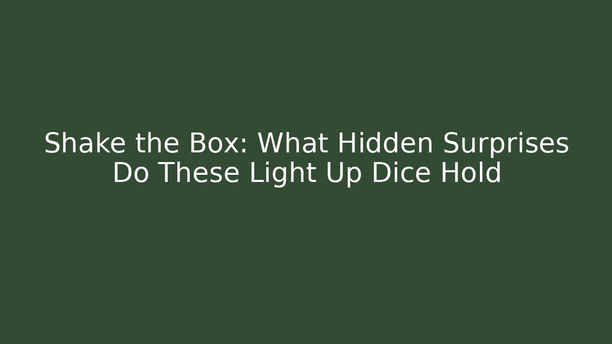 Shake the Box: What Hidden Surprises Do These Light Up Dice Hold