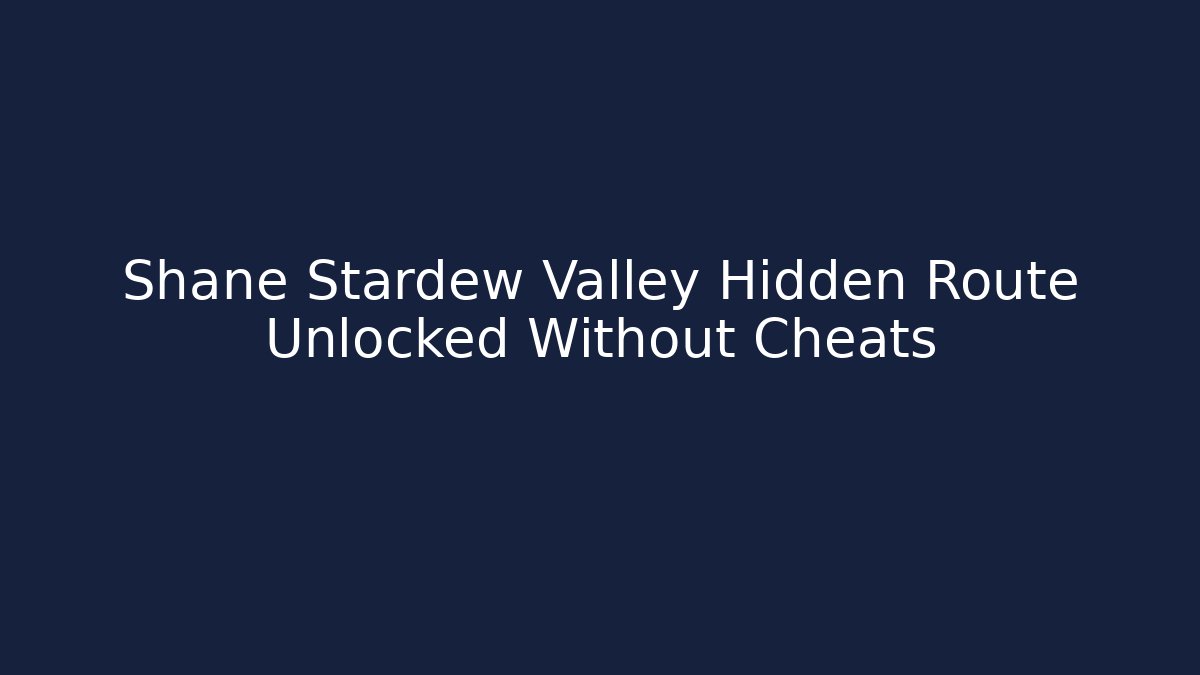 Shane Stardew Valley Hidden Route Unlocked Without Cheats