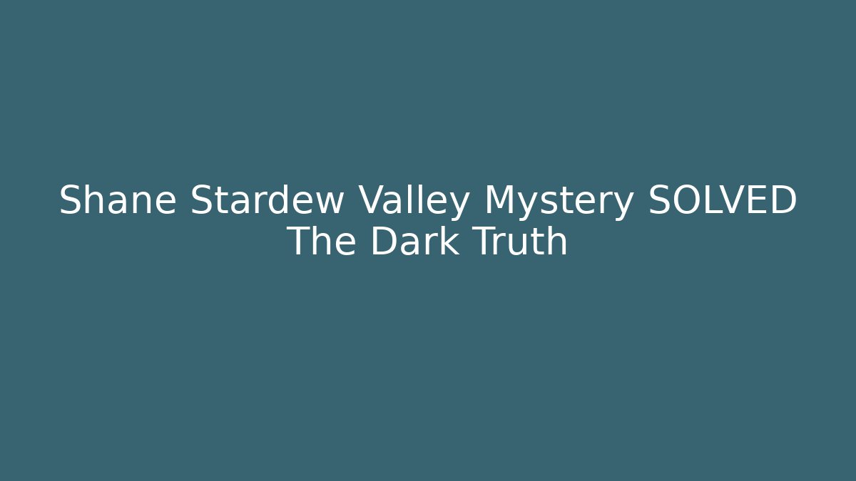 Shane Stardew Valley Mystery SOLVED The Dark Truth
