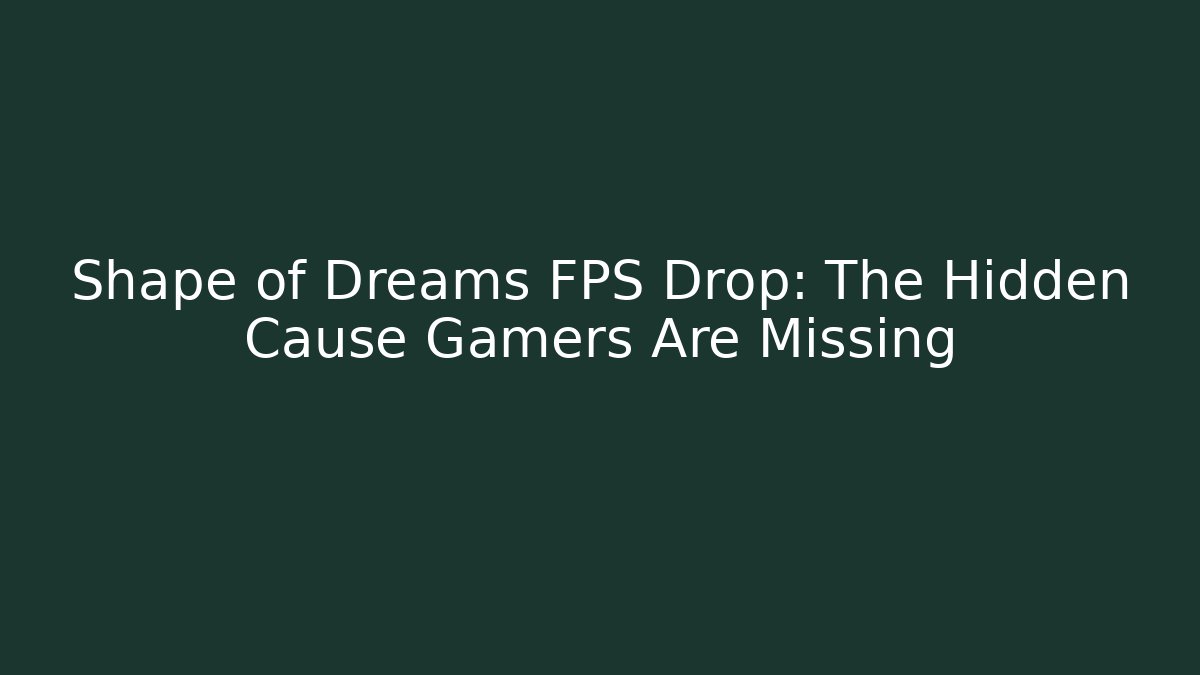 Shape of Dreams FPS Drop: The Hidden Cause Gamers Are Missing - Andrea Zevedo