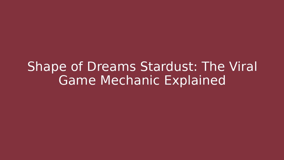 Shape of Dreams Stardust: The Viral Game Mechanic Explained