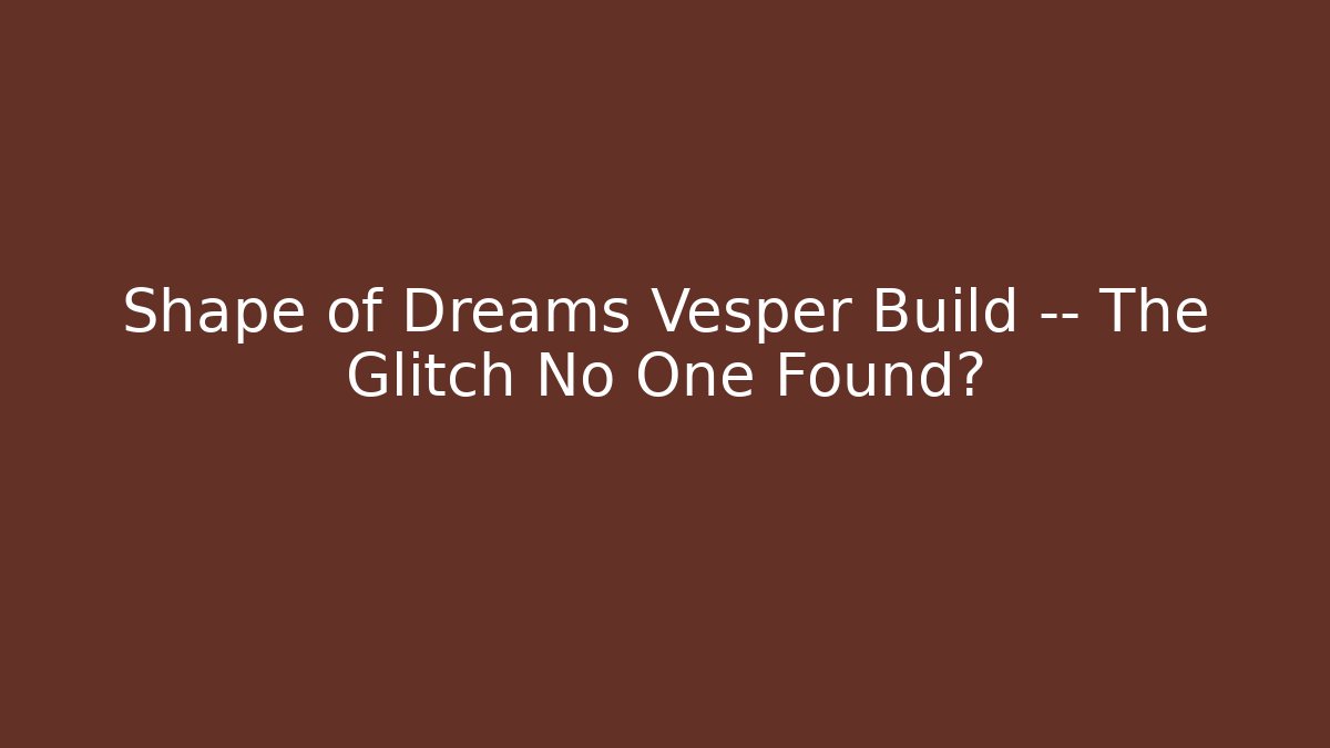 Shape of Dreams Vesper Build — The Glitch No One Found?