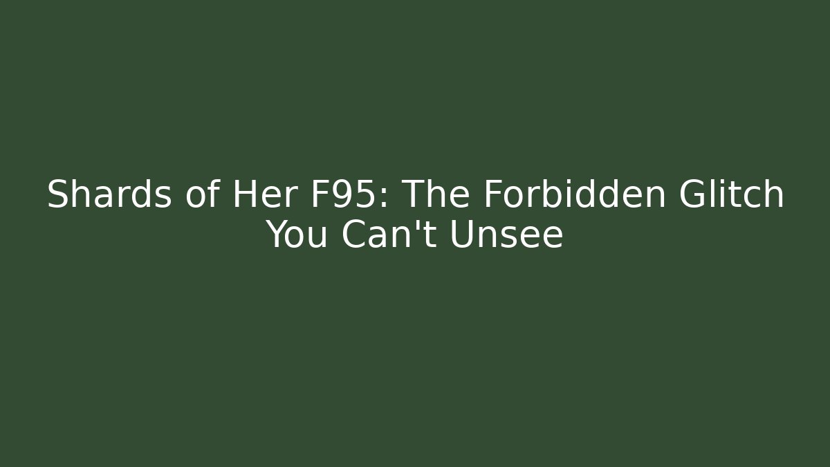 Shards of Her F95: The Forbidden Glitch You Can't Unsee