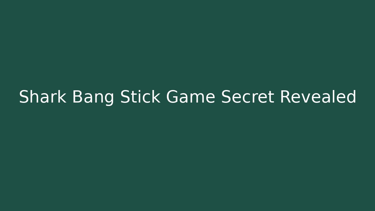 Shark Bang Stick Game Secret Revealed