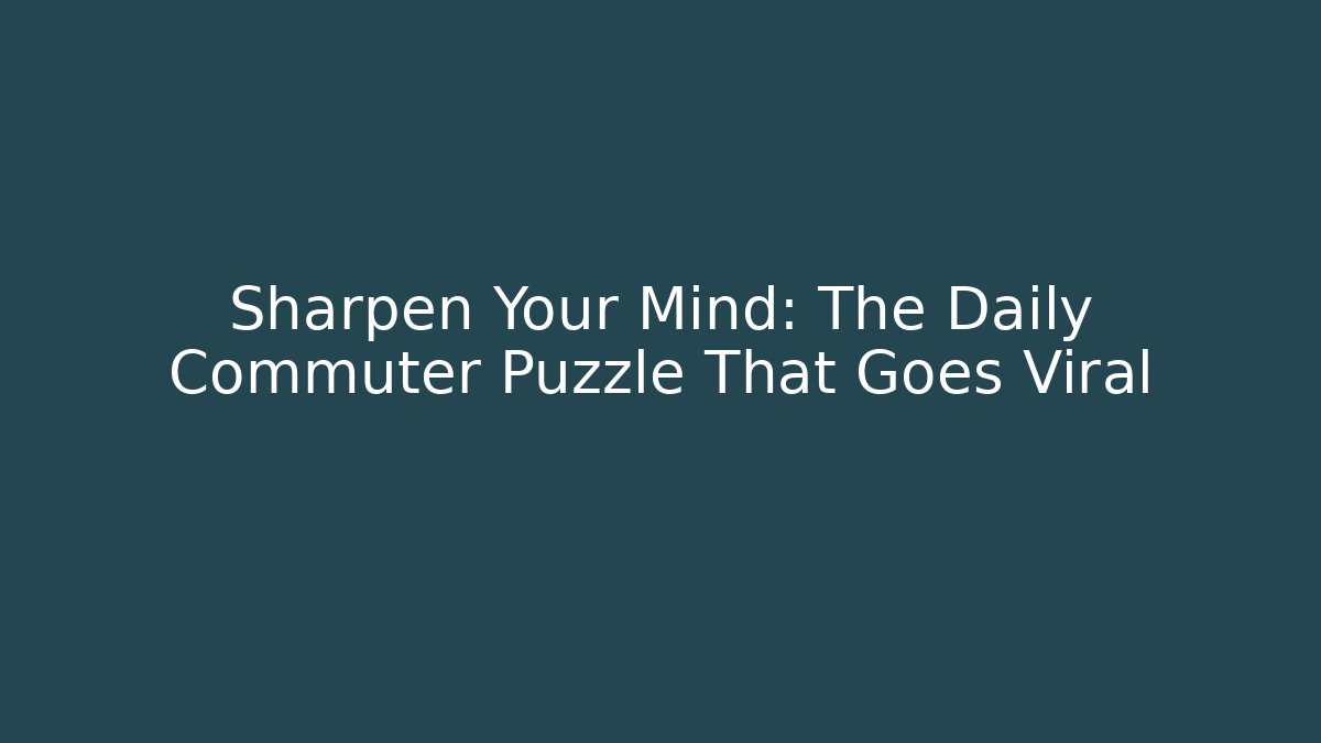 Sharpen Your Mind: The Daily Commuter Puzzle That Goes Viral