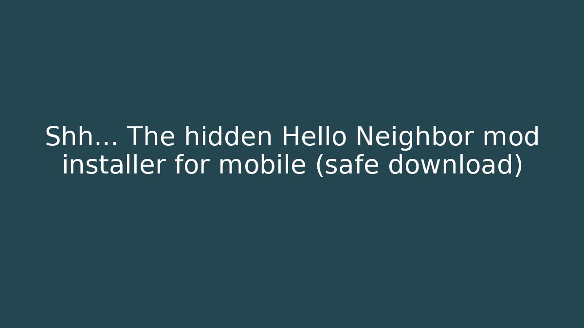 Shh... The hidden Hello Neighbor mod installer for mobile (safe download)
