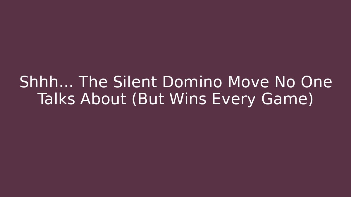 Shhh… The Silent Domino Move No One Talks About (But Wins Every Game)