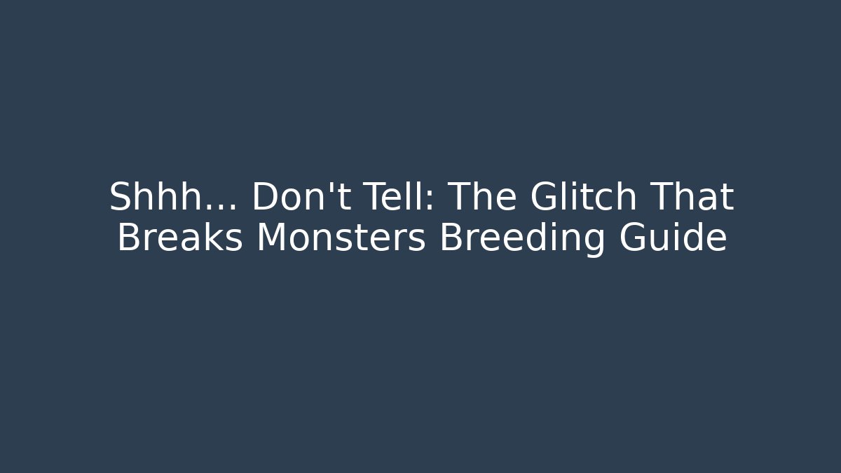 Shhh... Don't Tell: The Glitch That Breaks Monsters Breeding Guide
