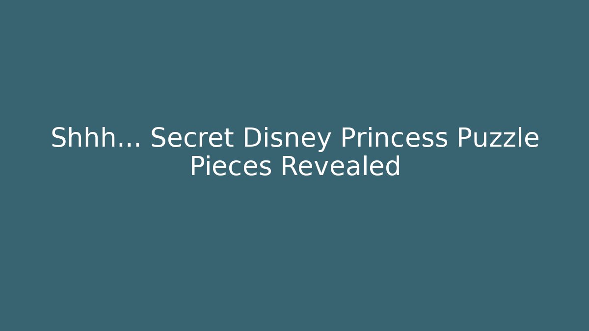 Shhh... Secret Disney Princess Puzzle Pieces Revealed