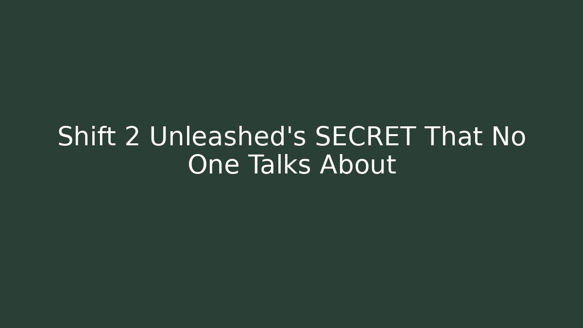 Shift 2 Unleashed’s SECRET That No One Talks About