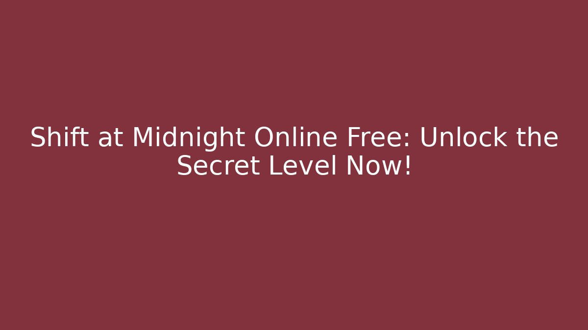 Shift at Midnight Online Free: Unlock the Secret Level Now! - Andrea Zevedo