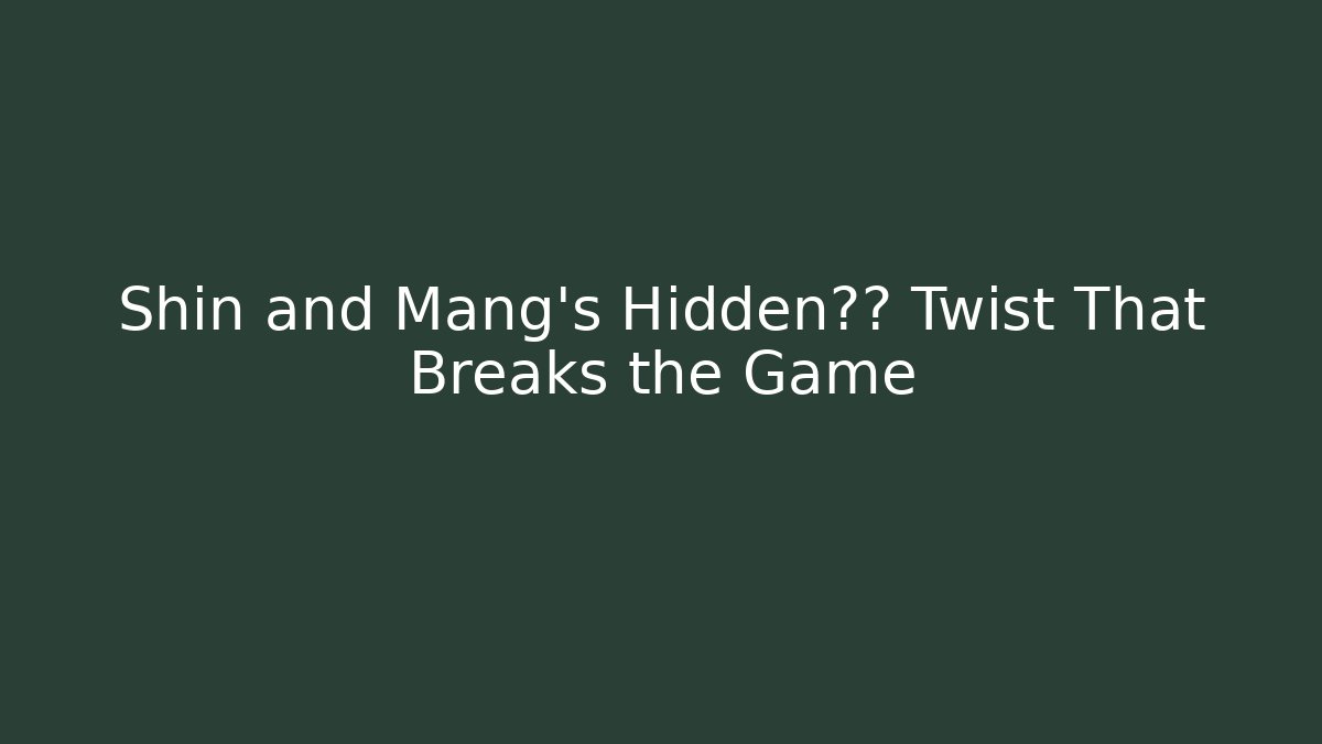 Shin and Mang's Hidden剧情 Twist That Breaks the Game