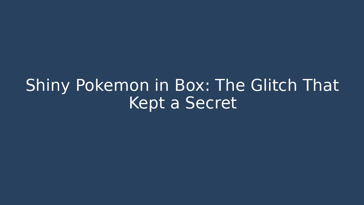 Shiny Pokemon in Box: The Glitch That Kept a Secret