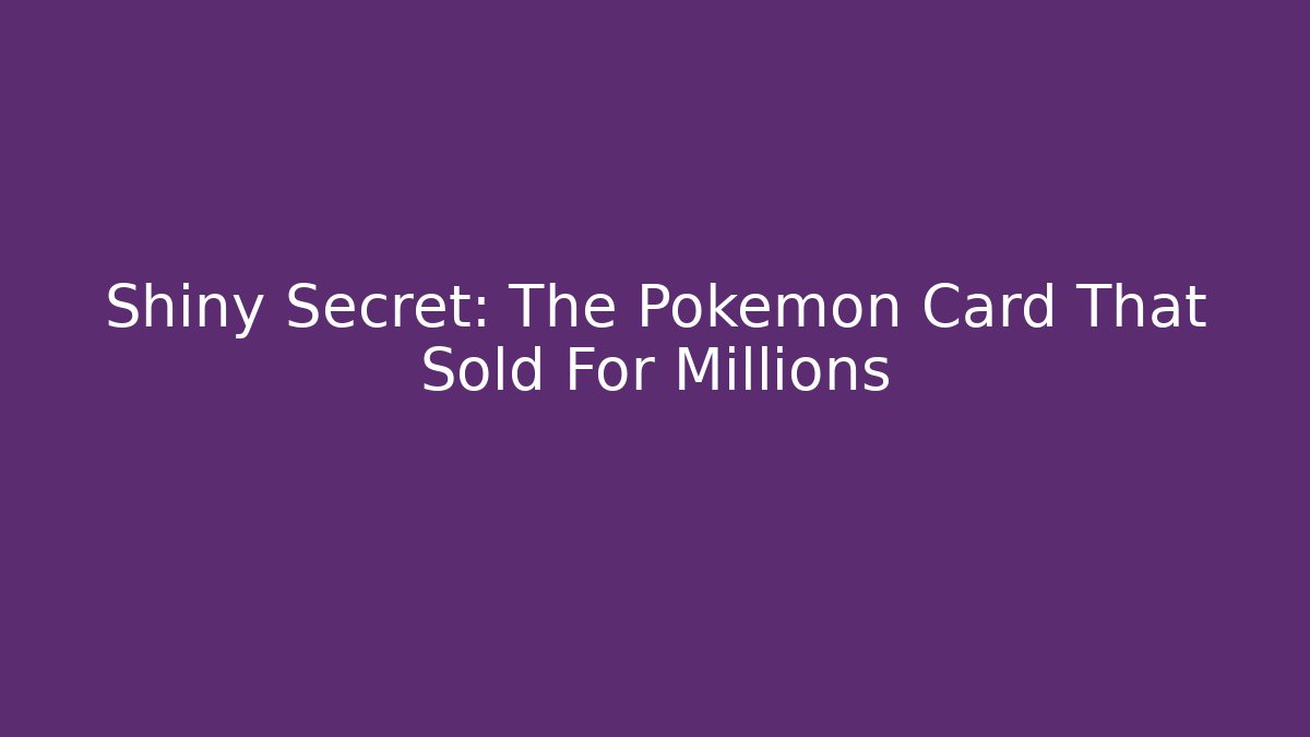 Shiny Secret: The Pokémon Card That Sold For Millions