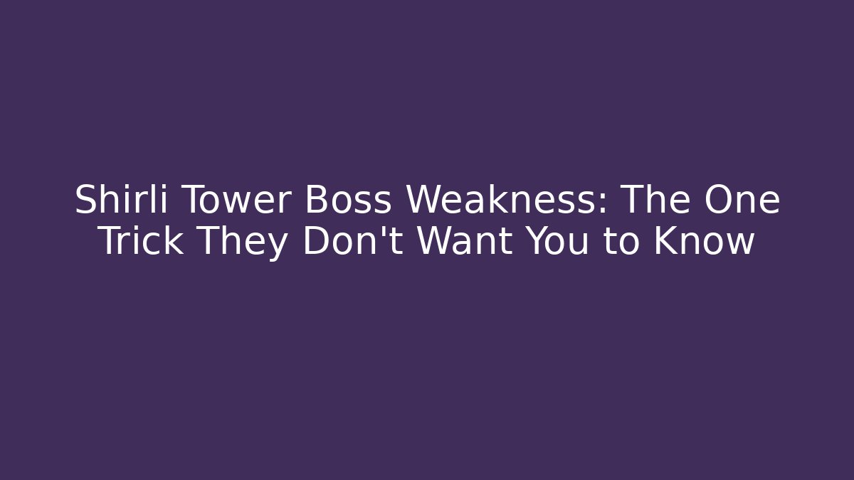 Shirli Tower Boss Weakness: The One Trick They Don't Want You to Know