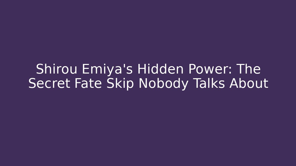 Shirou Emiya's Hidden Power: The Secret Fate Skip Nobody Talks About