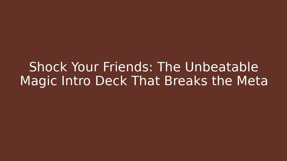 Shock Your Friends: The Unbeatable Magic Intro Deck That Breaks the Meta