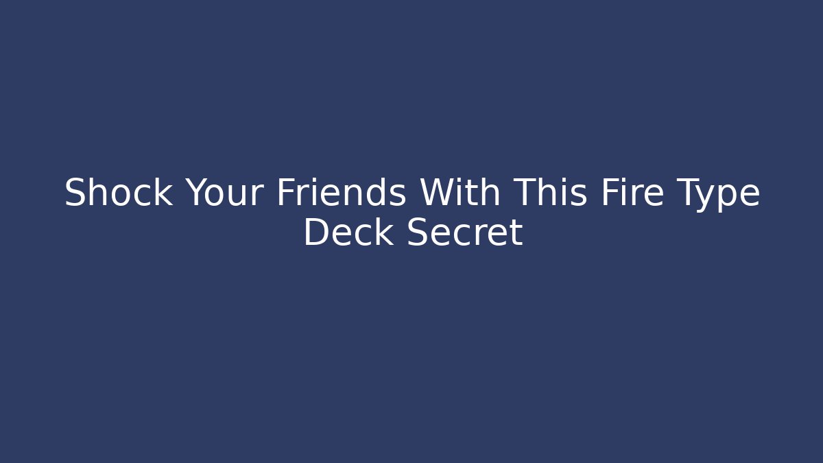 Shock Your Friends With This Fire Type Deck Secret