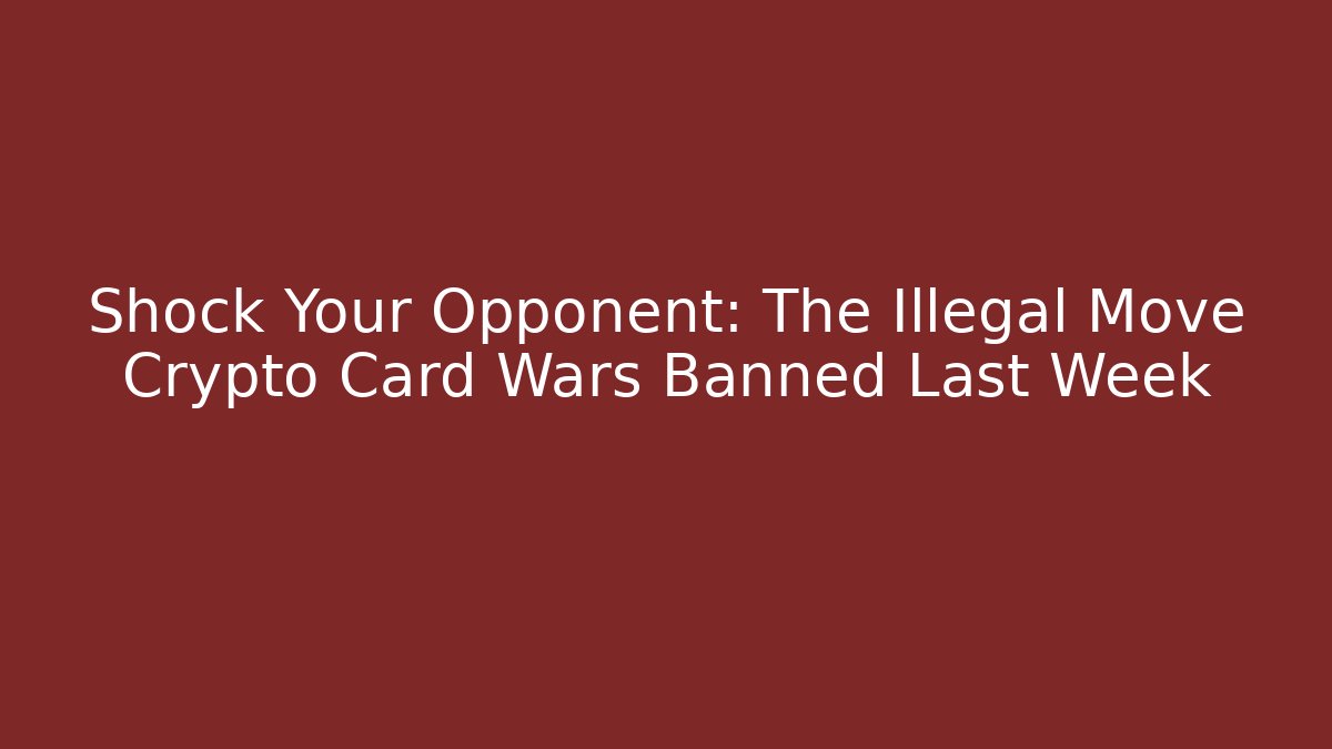 Shock Your Opponent: The Illegal Move Crypto Card Wars Banned Last Week - Andrea Zevedo