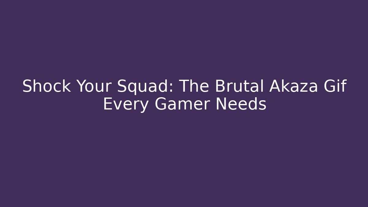 Shock Your Squad: The Brutal Akaza Gif Every Gamer Needs