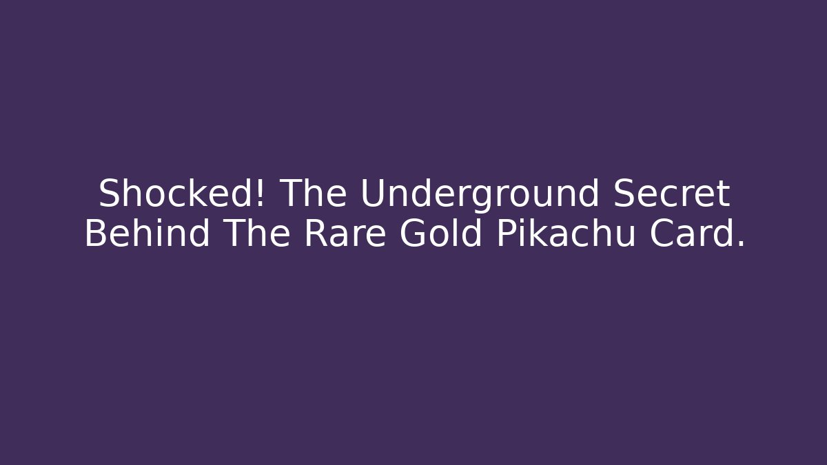 Shocked! The Underground Secret Behind The Rare Gold Pikachu Card.