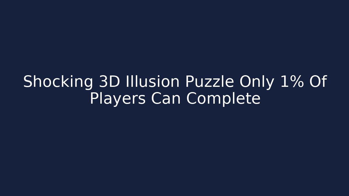 Shocking 3D Illusion Puzzle Only 1% Of Players Can Complete