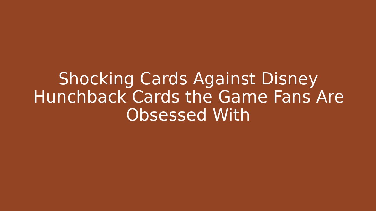 Shocking Cards Against Disney Hunchback Cards the Game Fans Are Obsessed With