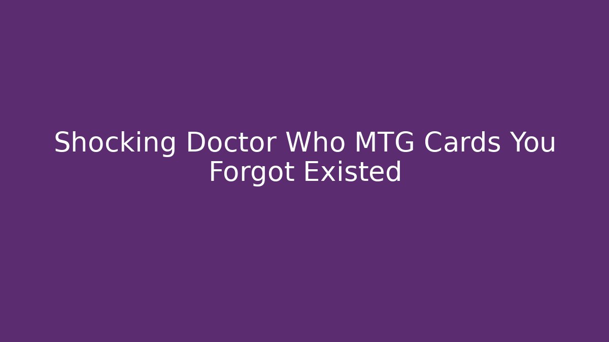 Shocking Doctor Who MTG Cards You Forgot Existed