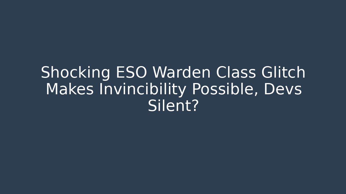 Shocking ESO Warden Class Glitch Makes Invincibility Possible, Devs Silent? - Andrea Zevedo