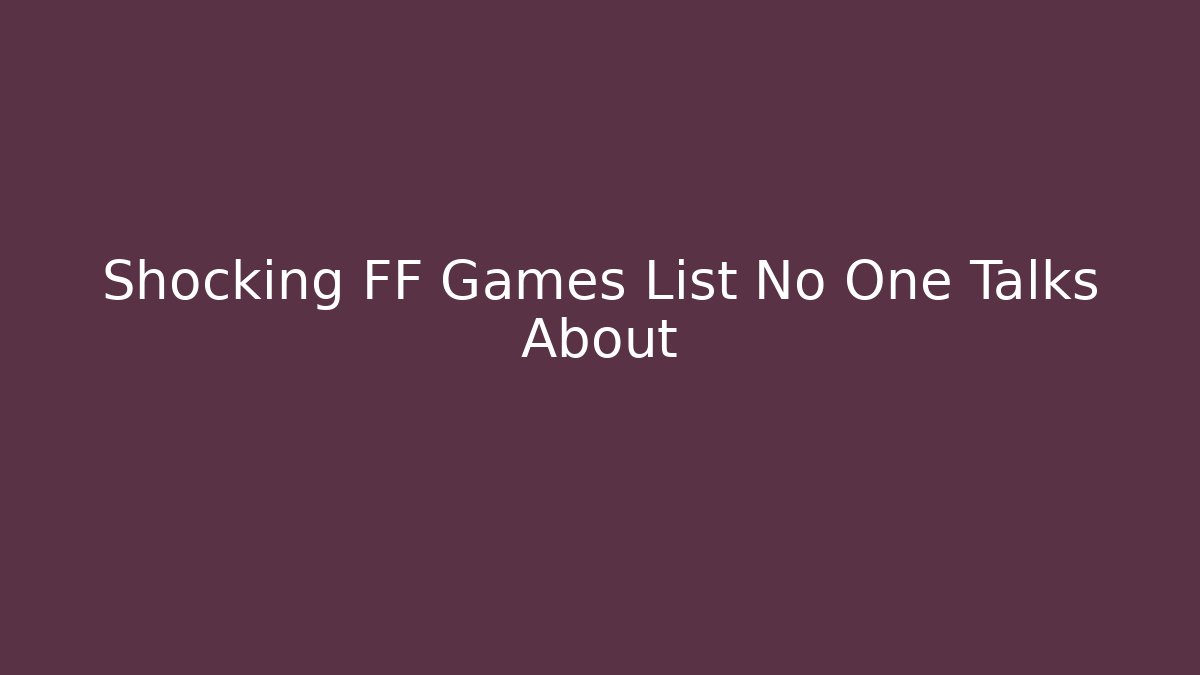 Shocking FF Games List No One Talks About - Andrea Zevedo