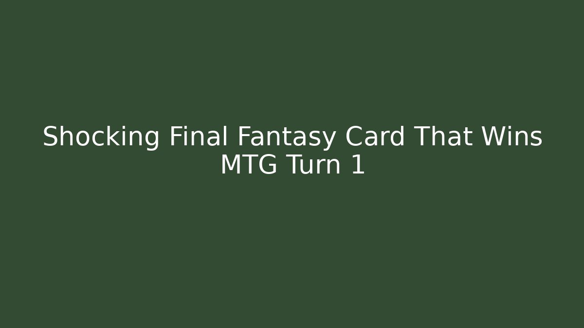 Shocking Final Fantasy Card That Wins MTG Turn 1