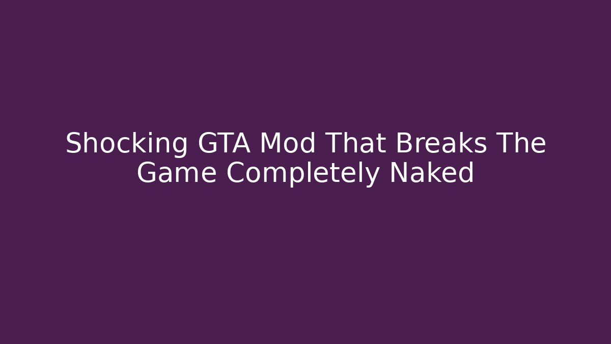 Shocking GTA Mod That Breaks The Game Completely Naked - Andrea Zevedo