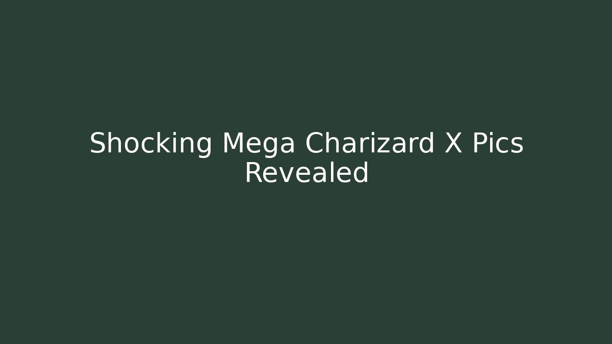 Shocking Mega Charizard X Pics Revealed