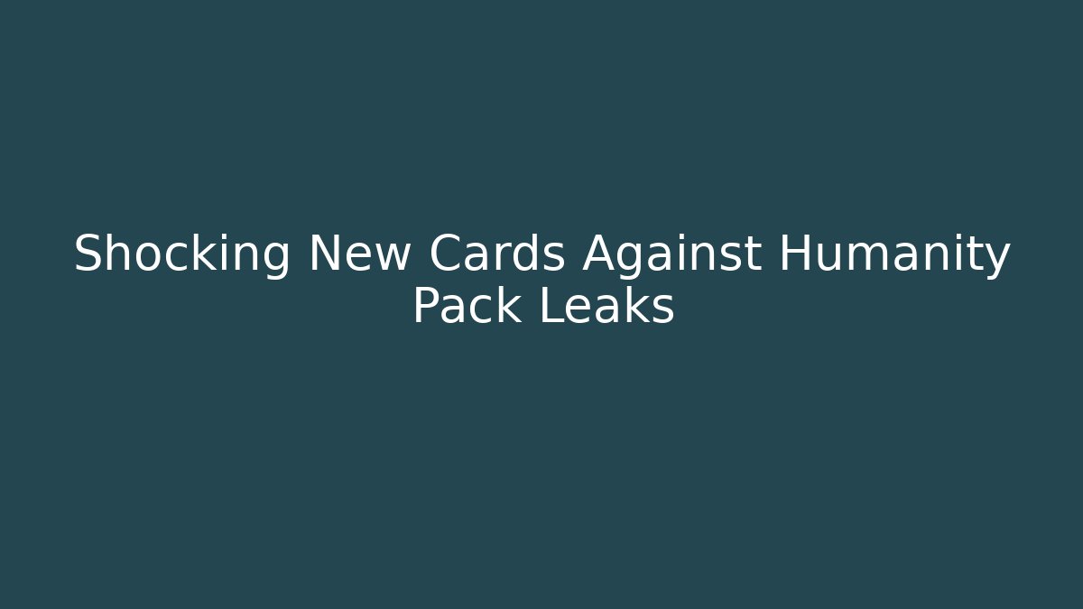 Shocking New Cards Against Humanity Pack Leaks - Andrea Zevedo