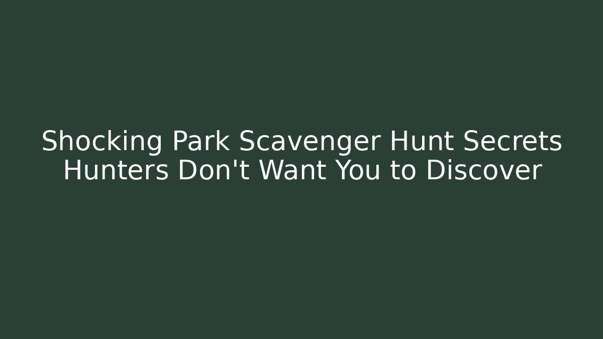 Shocking Park Scavenger Hunt Secrets Hunters Don’t Want You to Discover