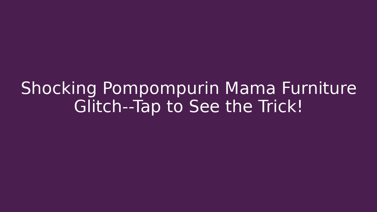Shocking Pompompurin Mama Furniture Glitch—Tap to See the Trick!