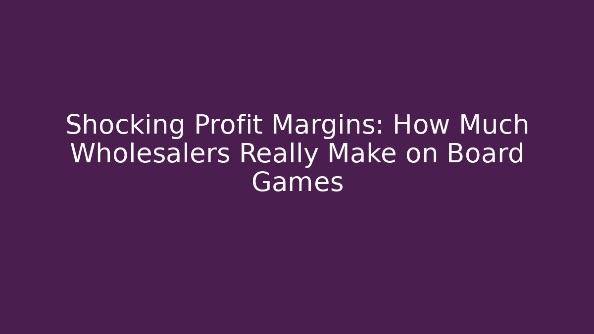 Shocking Profit Margins: How Much Wholesalers Really Make on Board Games