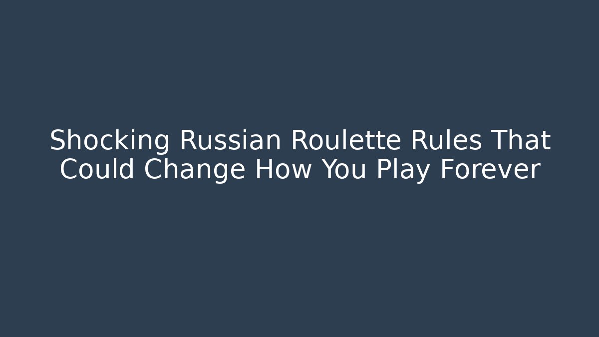 Shocking Russian Roulette Rules That Could Change How You Play Forever - Andrea Zevedo