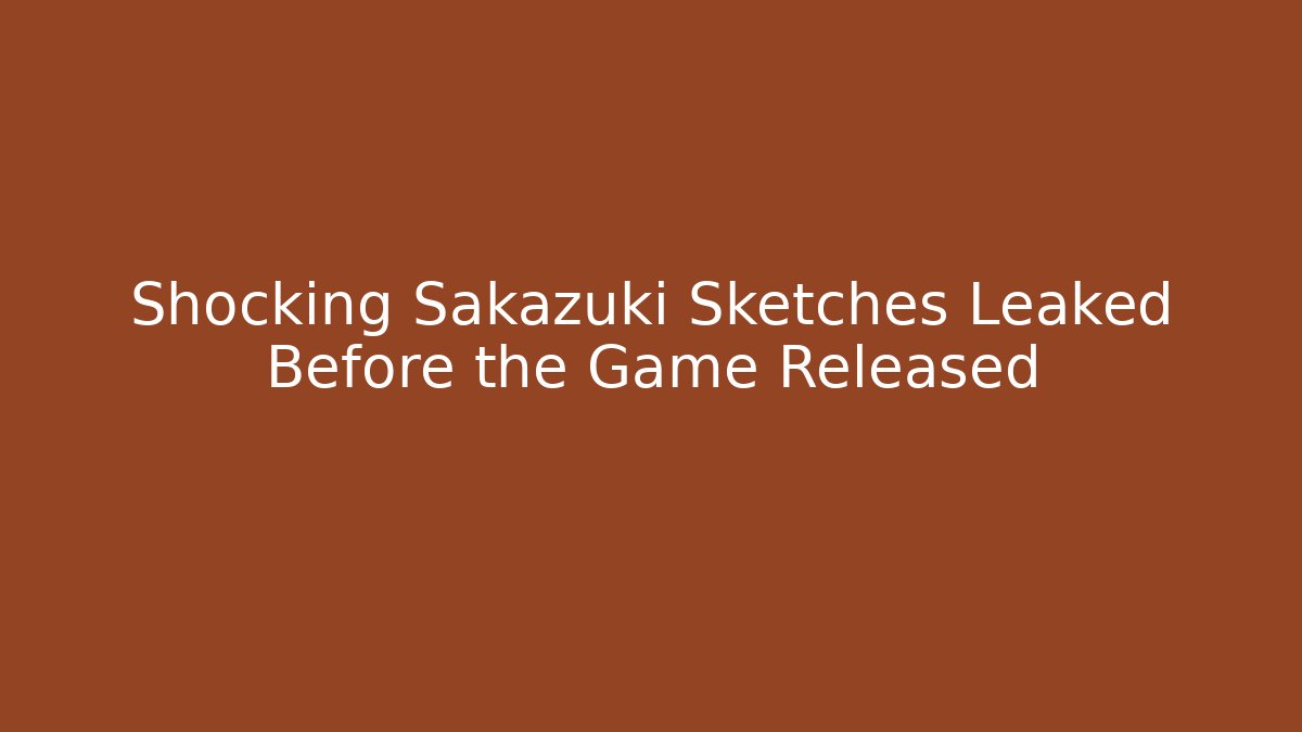 Shocking Sakazuki Sketches Leaked Before the Game Released