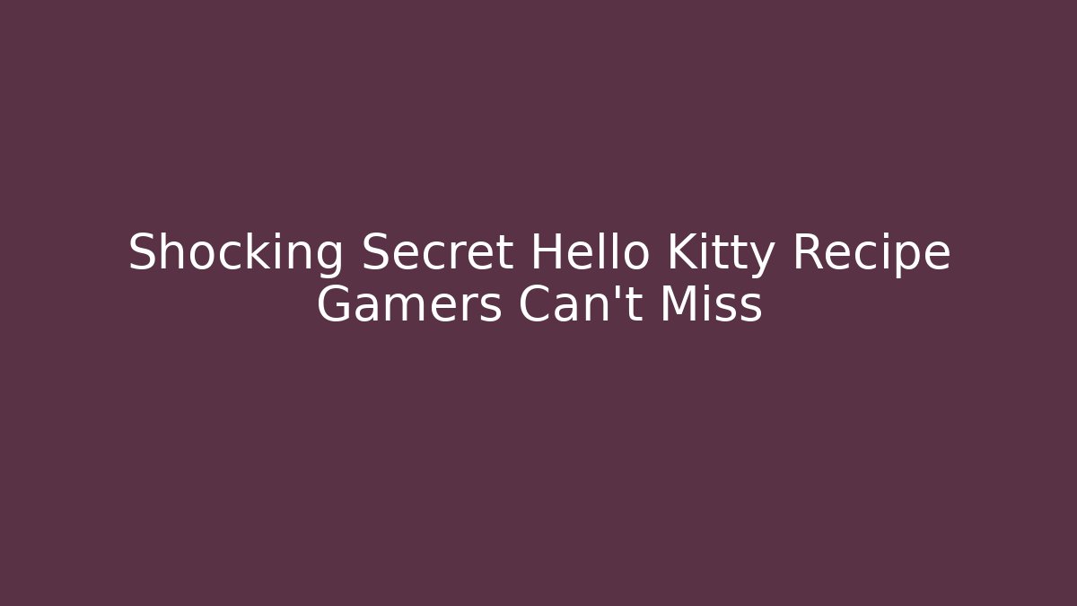 Shocking Secret Hello Kitty Recipe Gamers Can't Miss